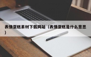 微山表情蛋糕素材下载网站（表情蛋糕是什么意思）