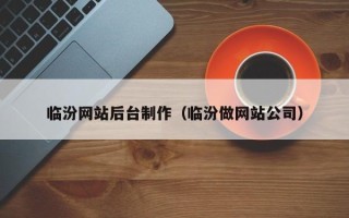 微山临汾网站后台制作（临汾做网站公司）