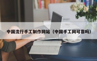 微山中国流行手工制作网站（中国手工网可靠吗）
